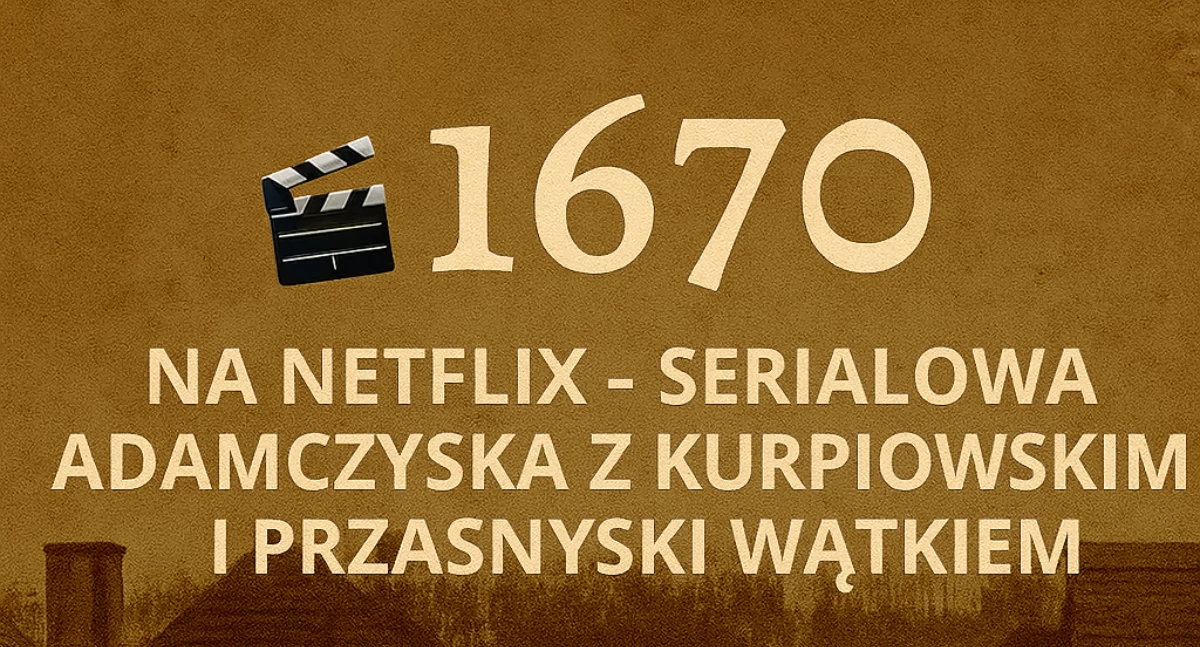 Historia, „1670” Netflix serialowa Adamczycha kurpiowskim przasnyskim wątkiem - zdjęcie, fotografia
