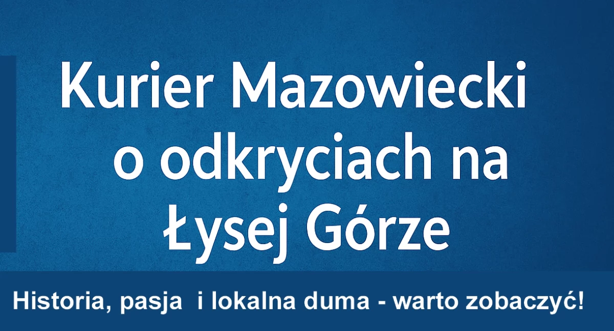 Historia, Kurier Mazowiecki odkryciach Łysej Górze Chorzele centrum uwagi! - zdjęcie, fotografia