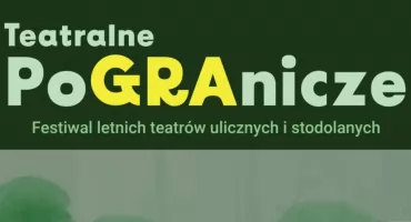 Festiwal „Teatralne poGRAnicze” – lato pełne emocji w stodole!
